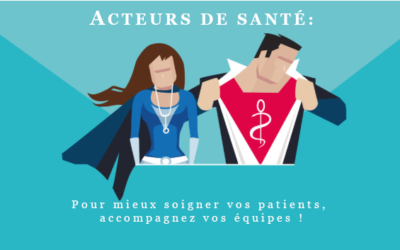 Acteurs de Santé: Pour mieux soigner vos patients, accompagnez vos équipes !